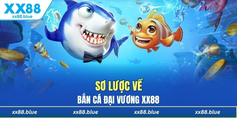 Sơ lược về bắn cá đại vương XX88