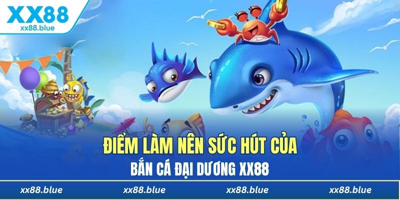 Điểm làm nên sức hút của bắn cá đại vương XX88