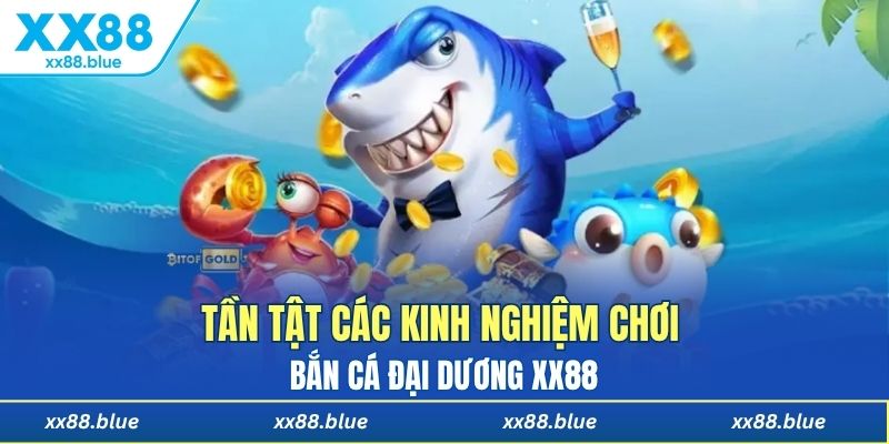 Tần tật các kinh nghiệm chơi bắn cá đại vương XX88