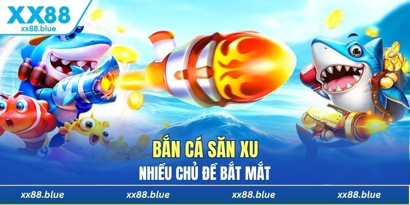 Bắn cá săn xu có nhiều chủ đề đẹp mắt