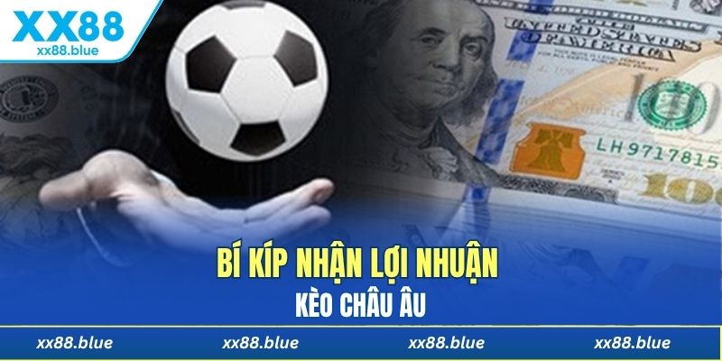 Bí kíp nhận lợi nhuận từ kèo châu Âu