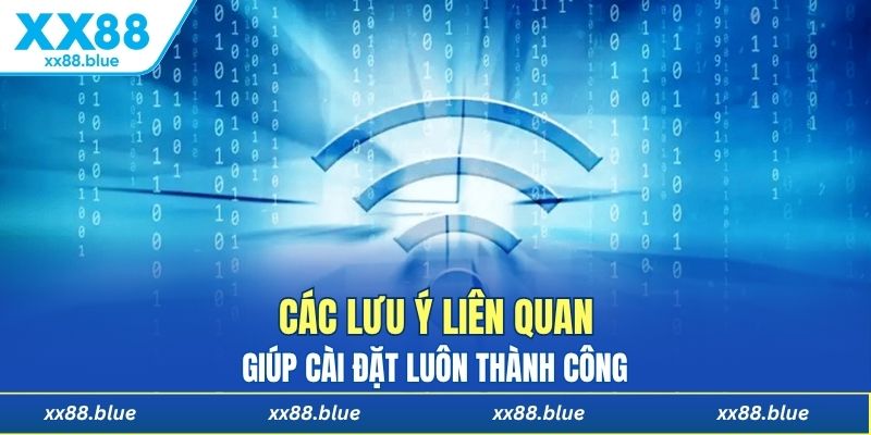 Các lưu ý liên quan giúp cài đặt luôn thành công