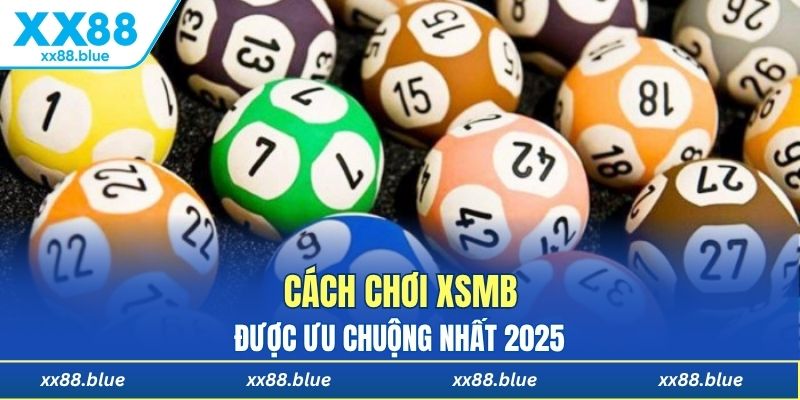 Các cách chơi XSMB được ưa chuộng nhất 2025