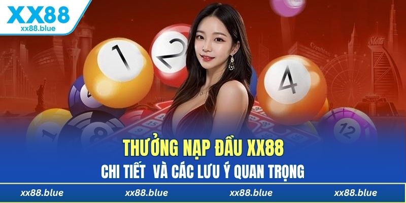 Chi tiết thưởng nạp đầu XX88 và các lưu ý quan trọng