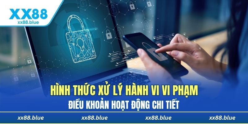 Hình thức xử lý hành vi vi phạm điều khoản hoạt động chi tiết 
