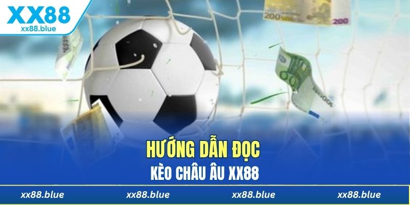 Hướng dẫn đọc kèo châu Âu XX88 chuẩn xác nhất