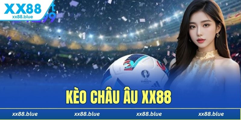 kèo Châu Âu XX88