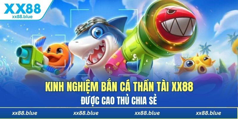 Kinh nghiệm bắn cá thần tài XX88 được cao thủ chia sẻ
