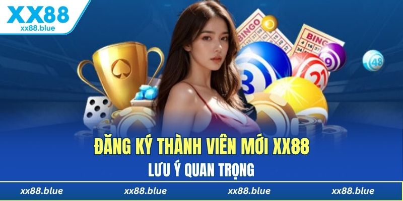Lưu ý quan trọng khi đăng ký thành viên mới XX88