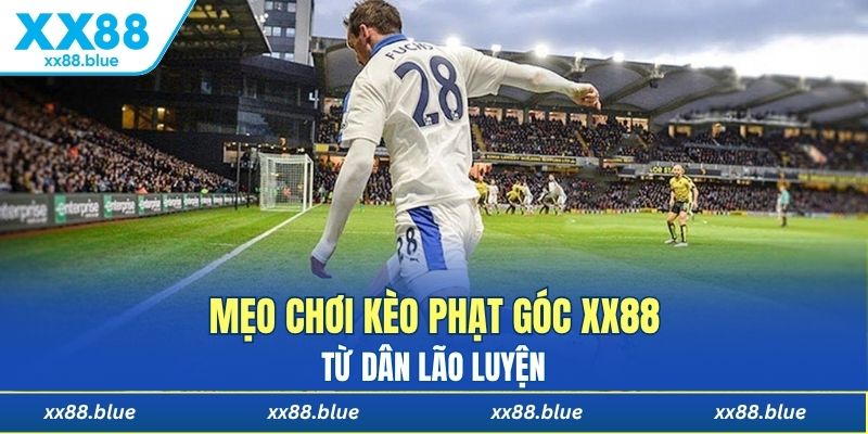 Mẹo chơi kèo phạt góc XX88 được dân lão làng chia sẻ