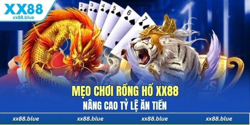 Mẹo chơi rồng hổ XX88 nâng cao tỷ lệ ăn tiền