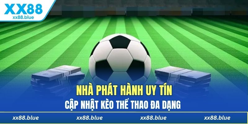 Nhà phát hành uy tín cập nhật kèo thể thao đa dạng 