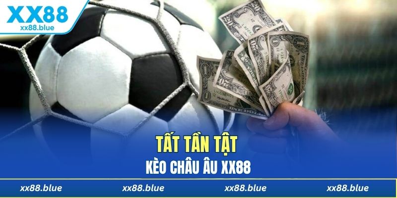 Tất tần tật về kèo châu Âu XX88 bạn cần biết
