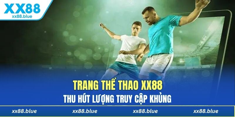 Trang thể thao XX88 thu hút lượng truy cập khủng 