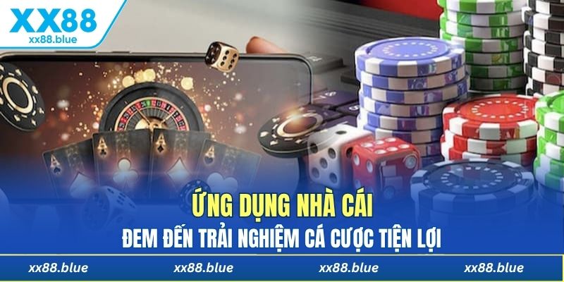 Ứng dụng nhà cái đem đến trải nghiệm cá cược tiện lợi